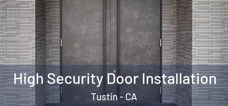  High Security Door Installation Tustin - CA