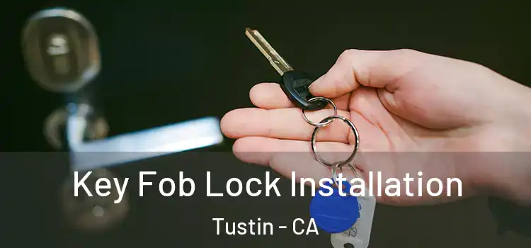 Key Fob Lock Installation Tustin - CA